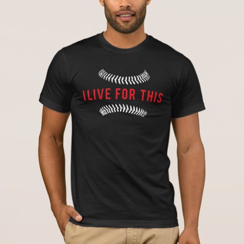 I Live For This _ Baseball T_Shirt