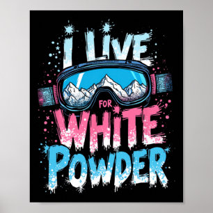 I Live For White Powder Skiing Snowboarding Poster