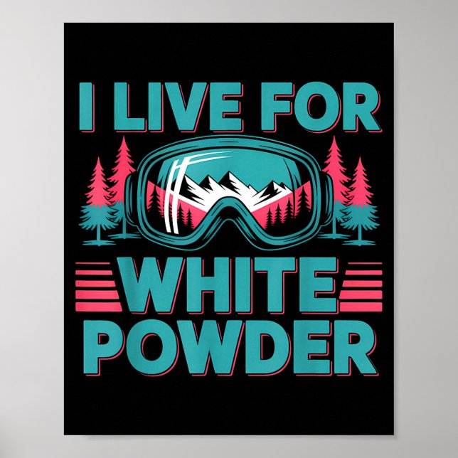 I Live For White Wder Ski Goggles Snowboard Art  Poster (Front)