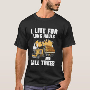 I Live Fore Long Hauls Log Transporter Log Truck D T-Shirt