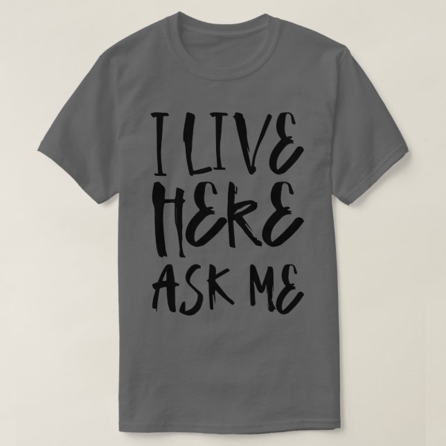 I live here ask me T-Shirt (Design Front)