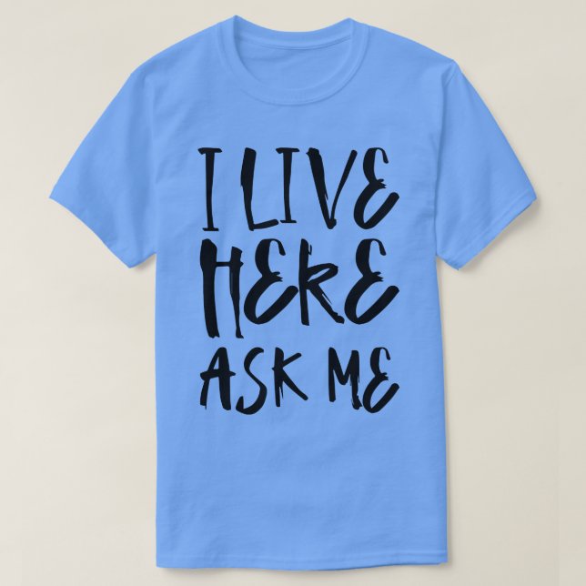 I live here ask me T-Shirt (Design Front)