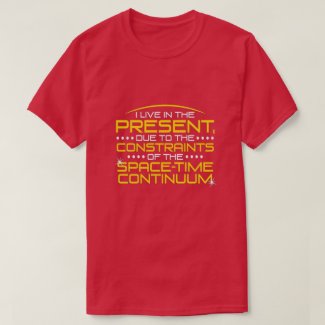 I live in the present... T-Shirt