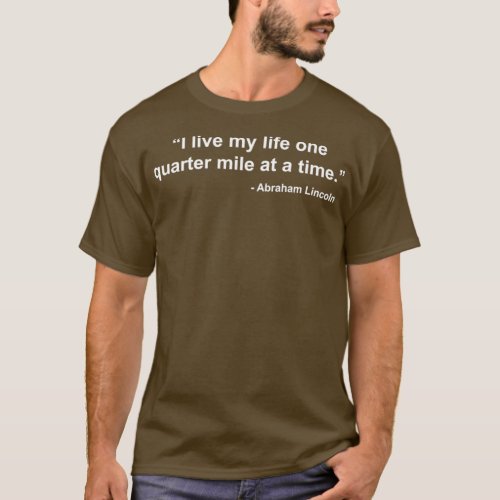 I live my life one quarter mile at a time T_Shirt