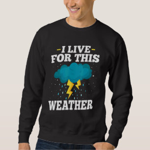I Live Of This Weather   Weather Storm Meteorologi Sweatshirt