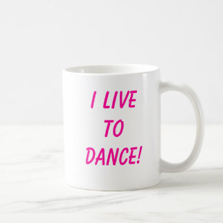 I Live to Dance! Coffee Mug