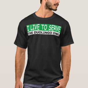 I live to serve the duolingo owl T-Shirt
