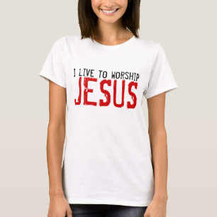 I live to worship JesusChristian t-shirt