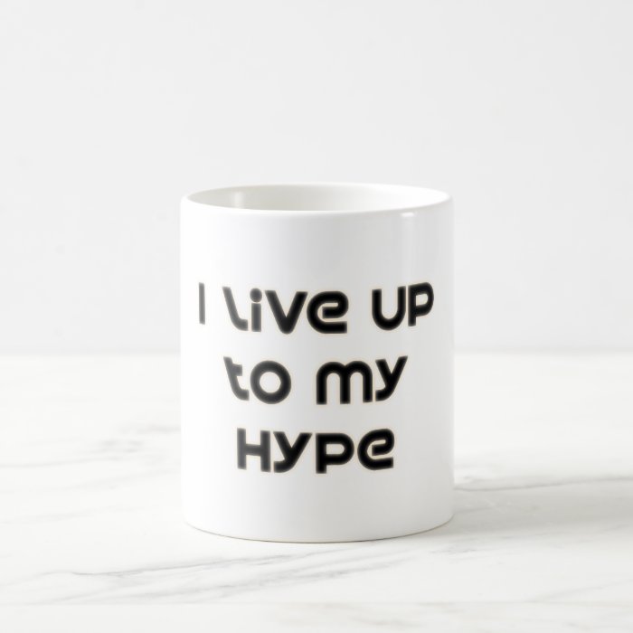 I Live Up To My Hype Coffee Mugs