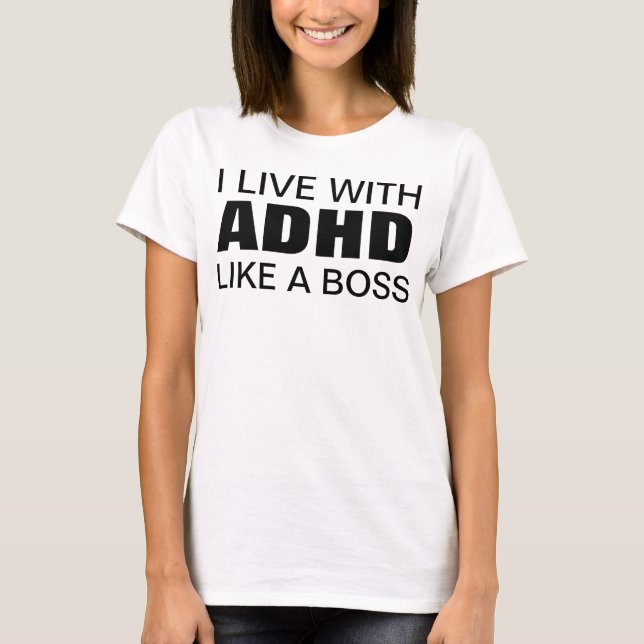 I live with ADHD like a boss T-Shirt (Front)