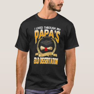 I Lived Through My Papa's Edd Dissertation Graduat T-Shirt
