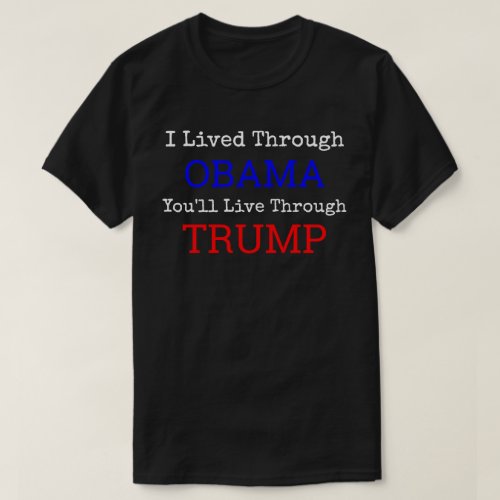 I Lived Through Obama Youll Live Through Trump T_Shirt