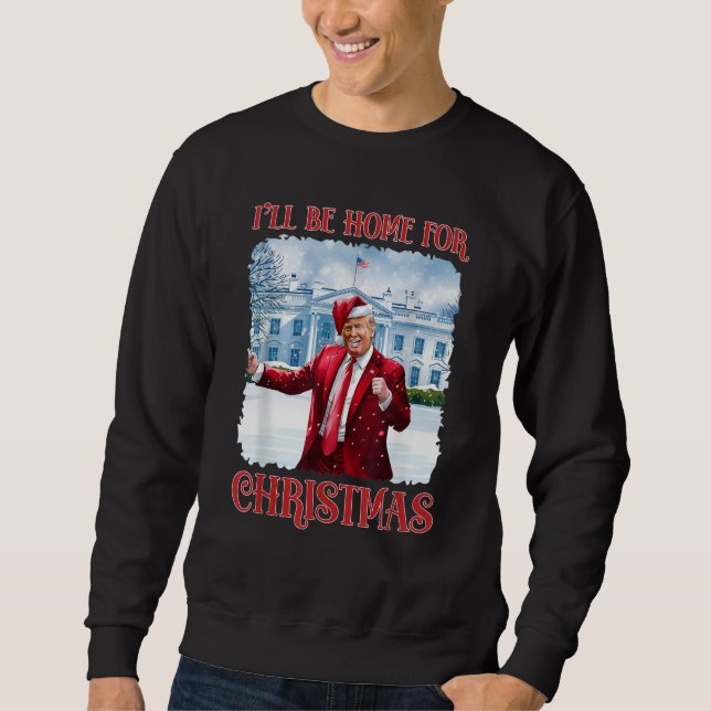 I’ll Be Home for Christmas Funny Dancing Trump Sweatshirt (Front)