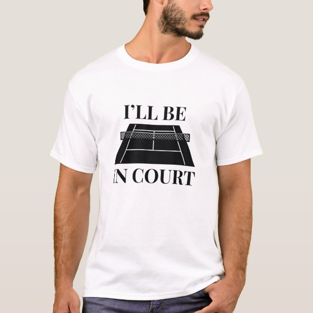 I’ll Be In Court T-Shirt (Front)