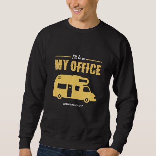 I Ll Be In My Office Driving My Rv Caravan Camper  Sweatshirt