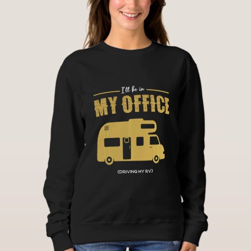 I Ll Be In My Office Driving My Rv Caravan Camper  Sweatshirt