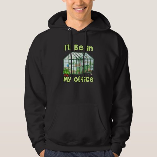 I Ll Be In My Office Funny Hobby Greenhouse Garden Hoodie