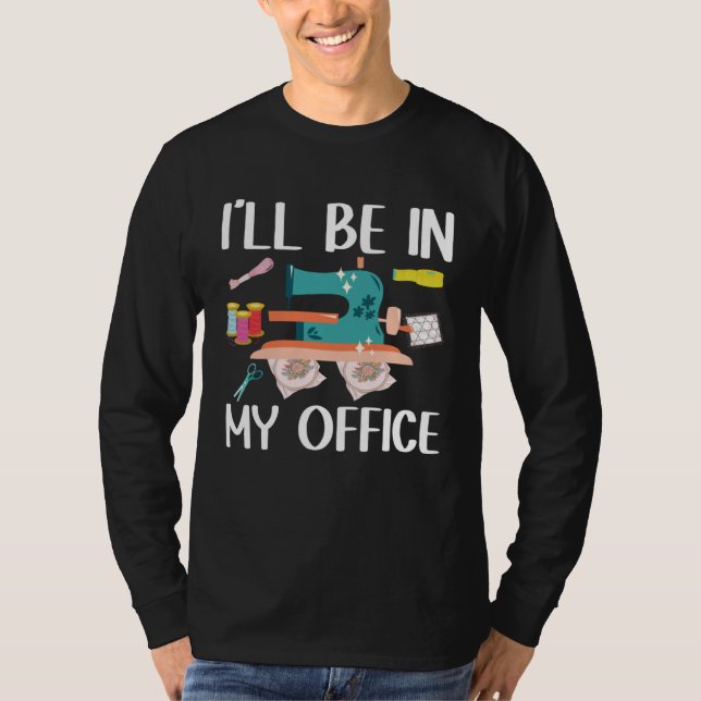 I ll Be In My Office  Seamstress Quilting Sewing T-Shirt (Front)
