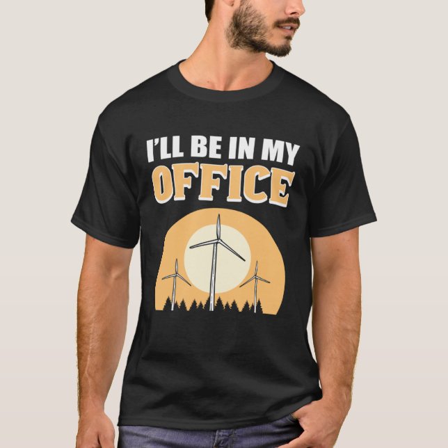 I ll Be In My Office Wind Turbine Technician T-Shirt (Front)