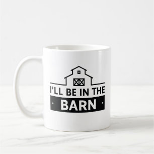 I’ll Be In The Barn Coffee Mug
