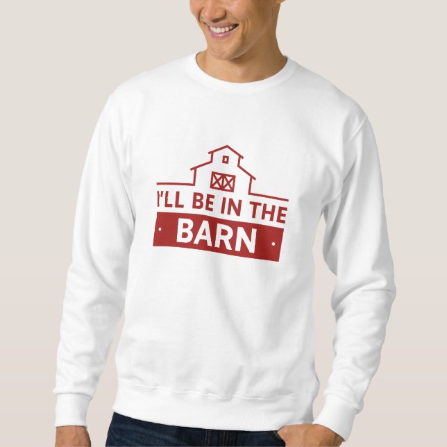 I’ll Be In The Barn Sweatshirt (Front)