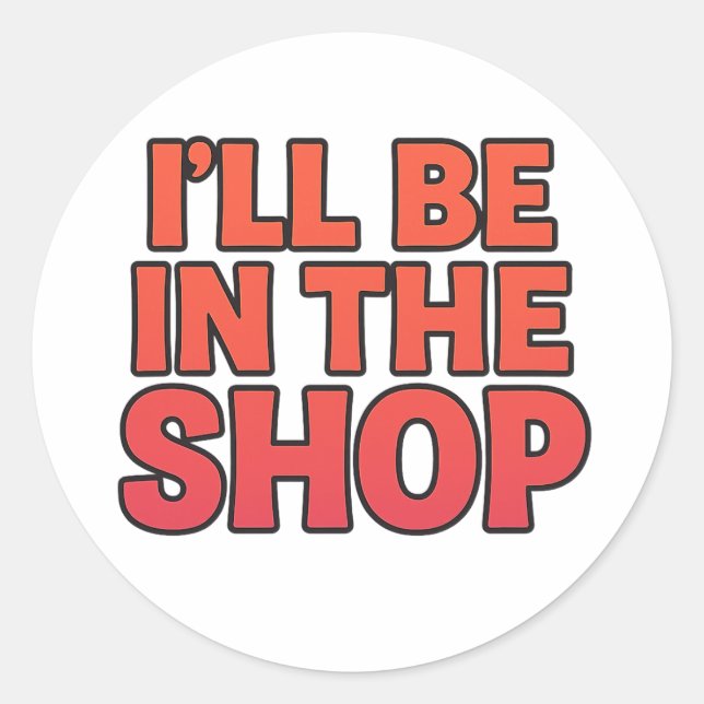 I’LL BE IN THE SHOP – Bold Sticker (Front)