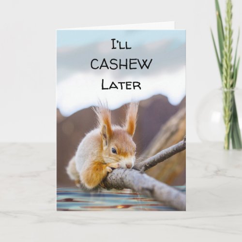 Ill Cashew Later Funny Encouragement Squirrel Card