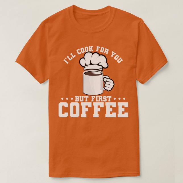 I ll Cook For You But First Coffee T-Shirt (Design Front)