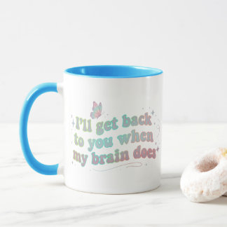 I’ll Get Back to You When My Brain Does – Funny Mug
