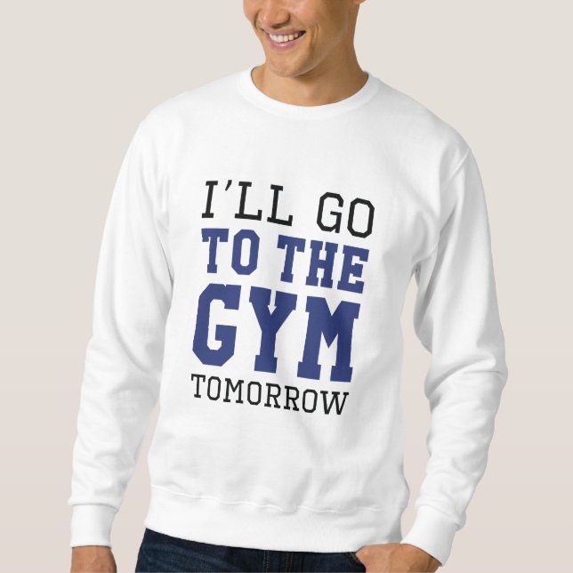 I’ll Go To The Gym Tomorrow Sweatshirt (Front)