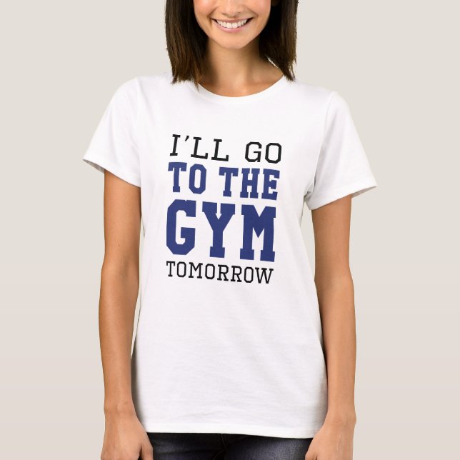 I’ll Go To The Gym Tomorrow T-Shirt (Front)