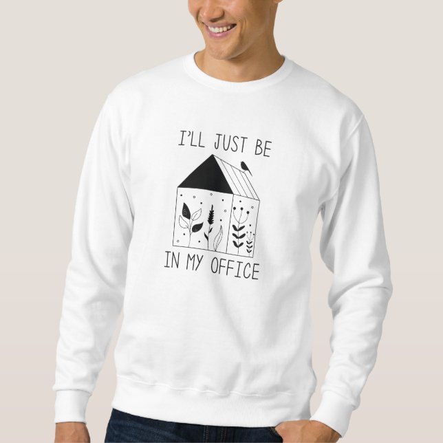 I’ll Just Be In My Office Sweatshirt (Front)