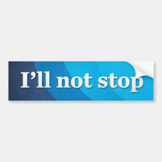 I’ll not stop bumper sticker