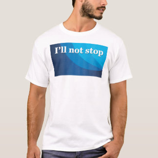 I’ll not stop T-Shirt