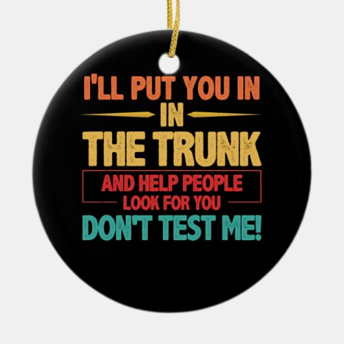 Ill Put You In The Trunk Help People Look For You Ceramic Ornament