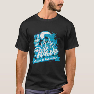 I ll Ride the Wave Where it Takes Me Funny Surfing T-Shirt