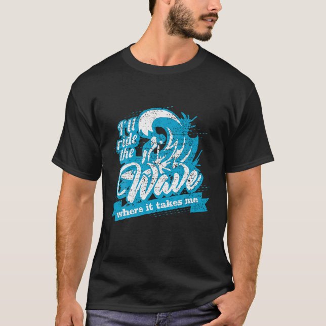 I ll Ride the Wave Where it Takes Me Funny Surfing T-Shirt (Front)