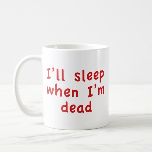 Ill Sleep When Im Dead Coffee Mug