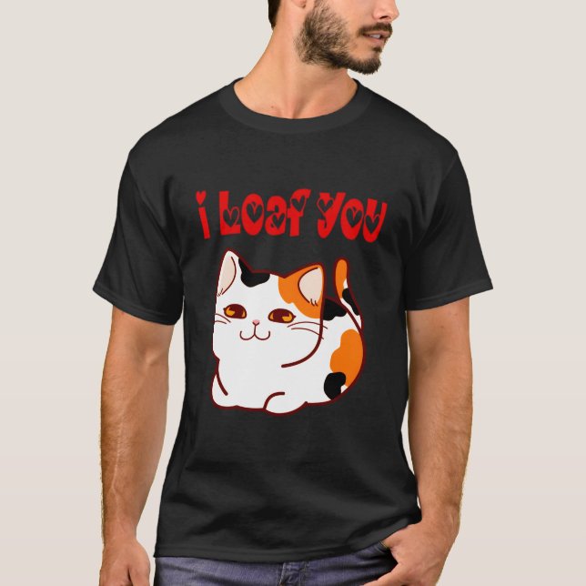 I Loaf You Cat Pun Humor T-Shirt (Front)