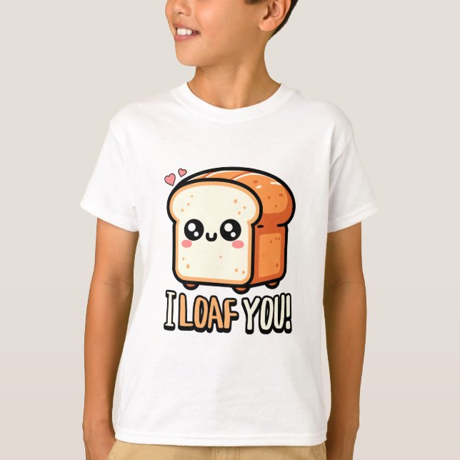 I Loaf You! Cute I Love You Bread Pun T-Shirt (Front)