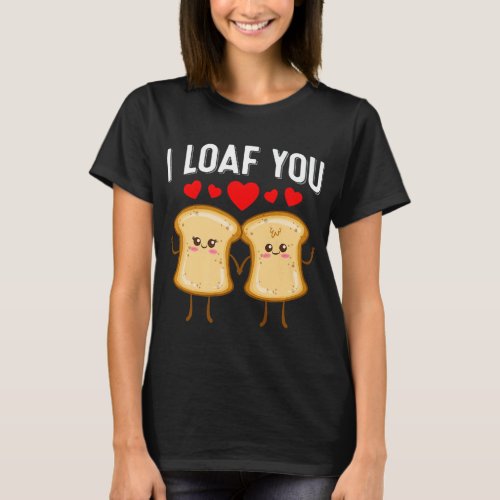 I Loaf You Cute Valentines Day Bread  Baking Coup T_Shirt