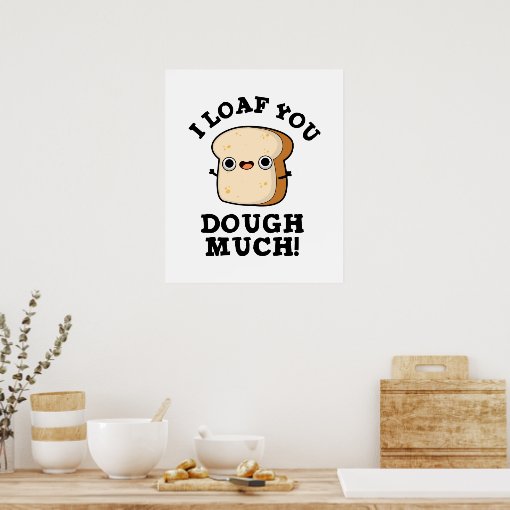 I Loaf You Dough Much Funny Baking Bread Pun Poster Zazzle