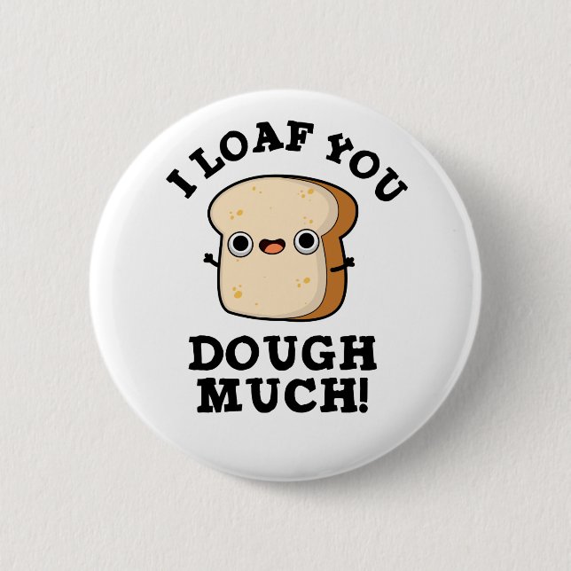 I Loaf You Dough Much Funny Bread Pun  Button (Front)