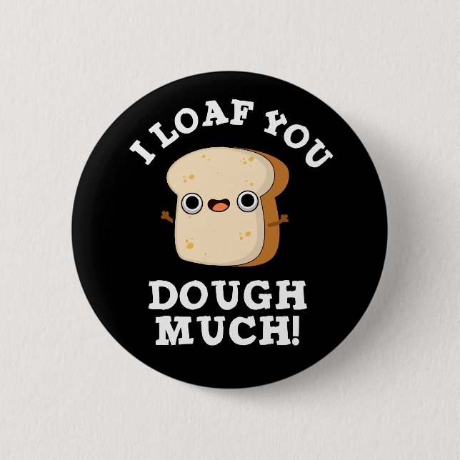 I Loaf You Dough Much Funny Bread Pun Dark BG Button (Front)