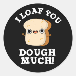 I Loaf You Dough Much Funny Bread Pun Dark BG Classic Round Sticker