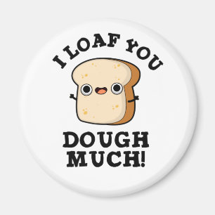 I Loaf You Dough Much Funny Bread Pun Magnet