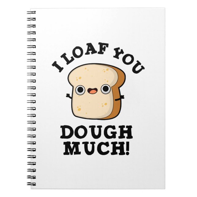 I Loaf You Dough Much Funny Bread Pun  Notebook (Front)