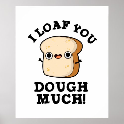 I Loaf You Dough Much Funny Bread Pun  Poster