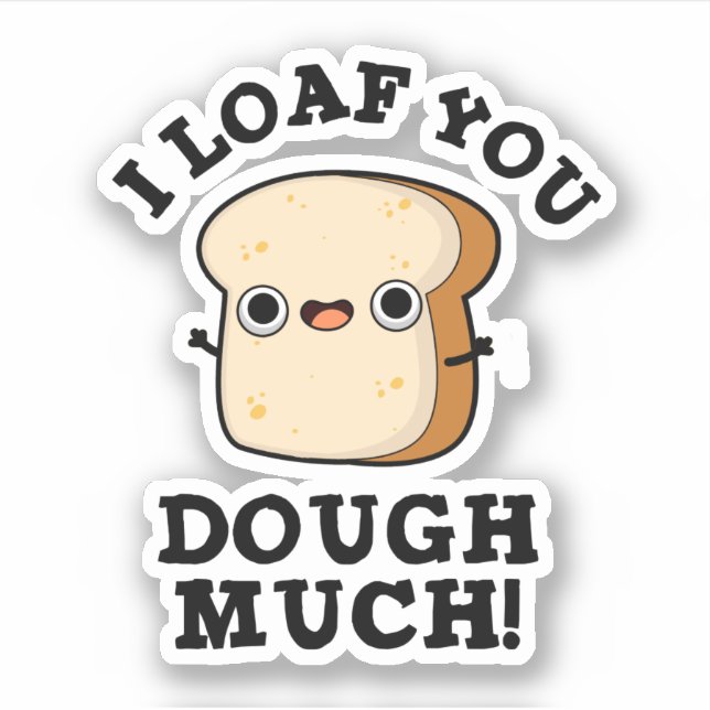 I Loaf You Dough Much Funny Bread Pun  Sticker (Front)
