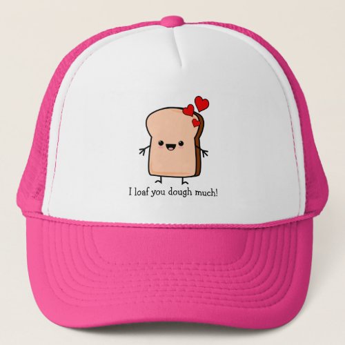 I Loaf You Dough Much Toast Bread  Trucker Hat